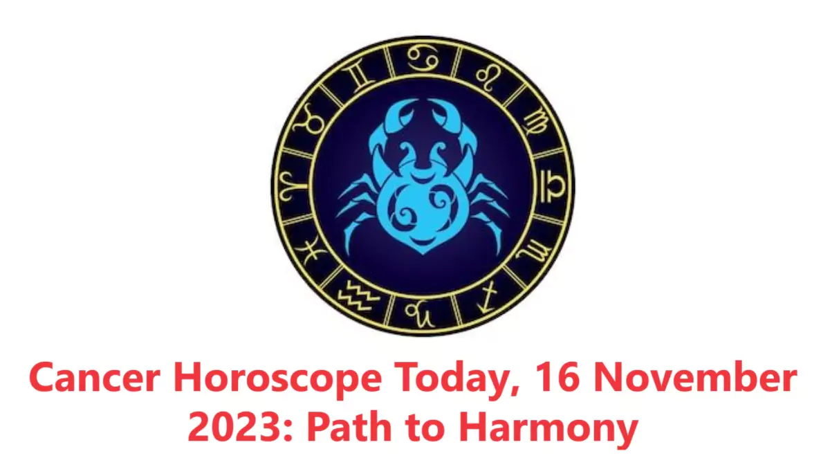 Cancer Horoscope Today, 16 November 2023